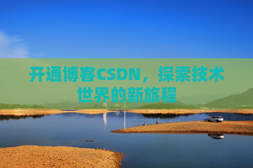 开通博客CSDN，探索技术世界的新旅程